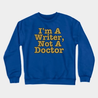 I'm A Writer, Not A Doctor Crewneck Sweatshirt